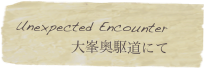 Unexpected Encounter
　　　　大峯奥駆道にて